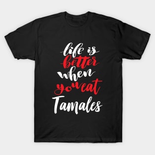 Life Is Better When You Eat Tamales T-Shirt